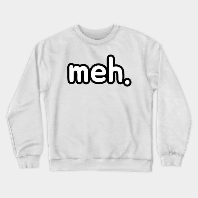 meh. Crewneck Sweatshirt by Sagansuniverse